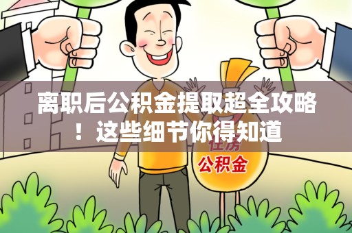 长乐离职后公积金提取超全攻略！这些细节你得知道
