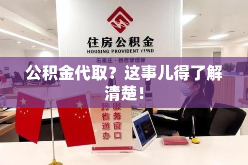 长乐公积金代取？这事儿得了解清楚！
