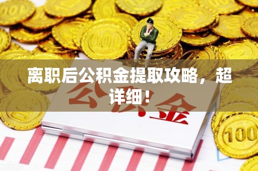 长乐离职后公积金提取攻略，超详细！
