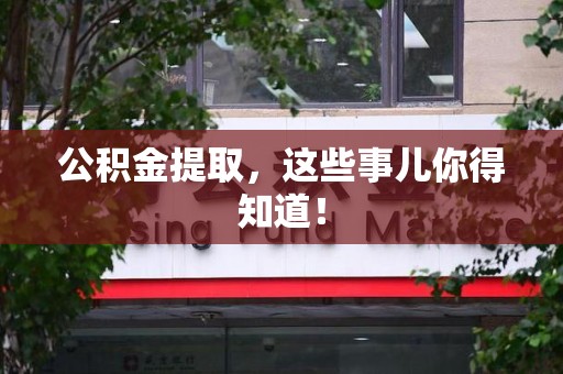长乐公积金提取，这些事儿你得知道！