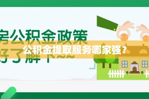 长乐公积金提取服务哪家强？
