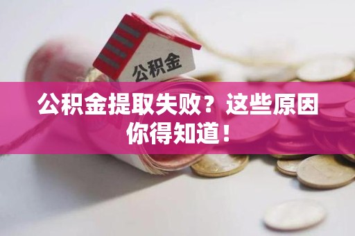 长乐公积金提取失败？这些原因你得知道！