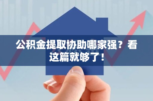 长乐公积金提取协助哪家强？看这篇就够了！