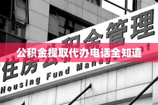 长乐公积金提取代办电话全知道