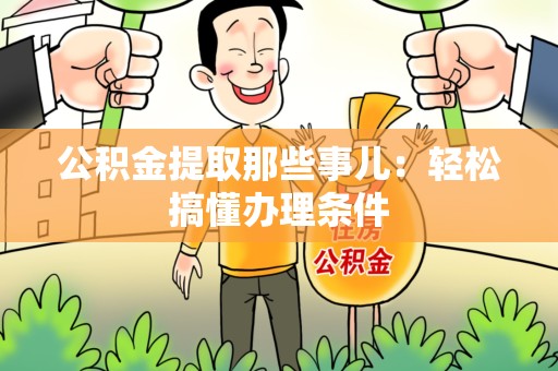 长乐公积金提取那些事儿：轻松搞懂办理条件