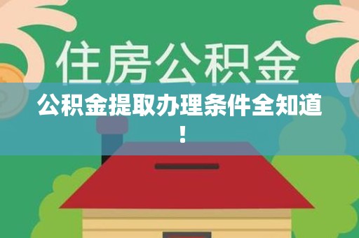 长乐公积金提取办理条件全知道！