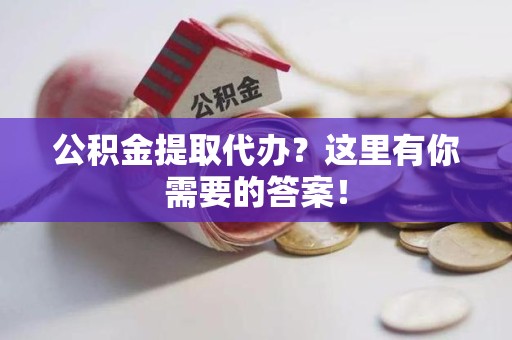 长乐公积金提取代办?这里有你需要的答案! 长乐公积金提取代办?这里有你需要的答案!