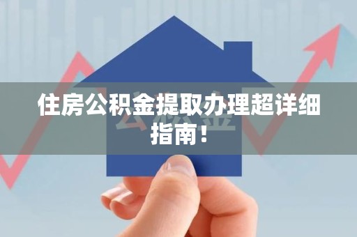 长乐住房公积金提取办理超详细指南！