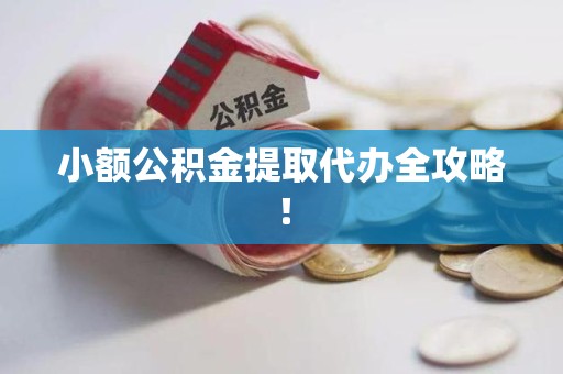 长乐小额公积金提取代办全攻略！