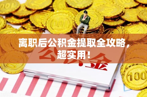 长乐离职后公积金提取全攻略，超实用！
