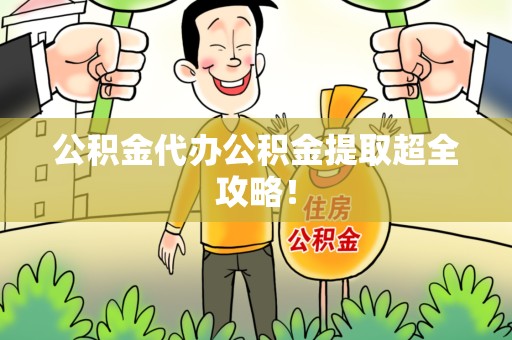 长乐公积金代办公积金提取超全攻略！