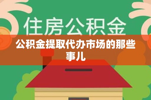 长乐公积金提取代办市场的那些事儿