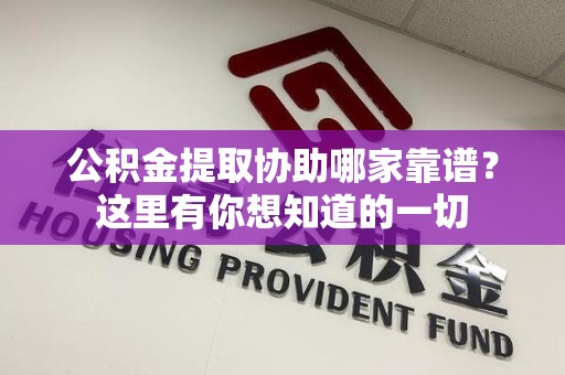 长乐公积金提取协助哪家靠谱？这里有你想知道的一切