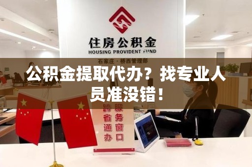 长乐公积金提取代办？找专业人员准没错！