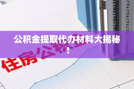 长乐公积金提取代办材料大揭秘！