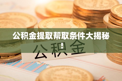 长乐公积金提取帮取条件大揭秘！