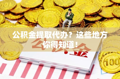 长乐公积金提取代办？这些地方你得知道！